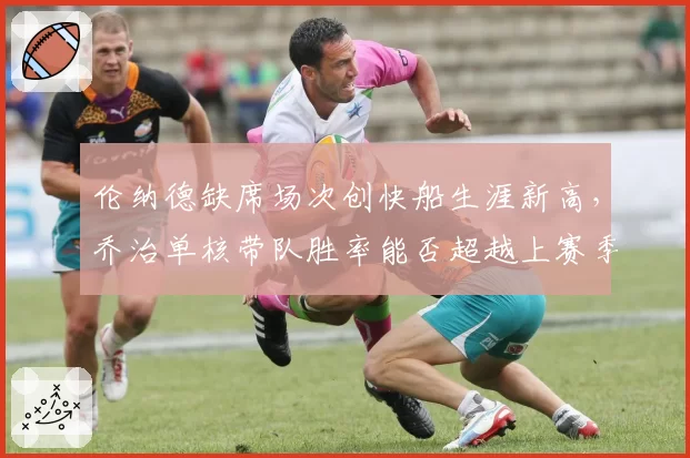 伦纳德缺席场次创快船生涯新高，乔治单核带队胜率能否超越上赛季？